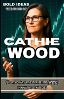 BOLD IDEAS: THE STORY OF CATHIE WOOD: The visionary investor behind ARK's innovative strategies B0F7XFGPVF Book Cover
