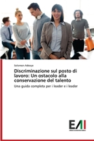 Discriminazione sul posto di lavoro: Un ostacolo alla conservazione del talento: Una guida completa per i leader e i leader (Italian Edition) 6200834881 Book Cover