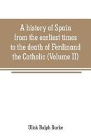 A History of Spain From the Earliest Times to the Death of Ferdinand the Catholic; Volume 2 935370877X Book Cover