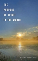 The Purpose of Spirit in the World 1835638708 Book Cover