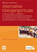 Alternative Ubergangsrituale: Untersuchung Zu Praktiken Der Weiblichen Genitalverstummelung Im Subsaharischen Afrika Und Deren Transformationen Im Entwicklungsprozess 3531180614 Book Cover