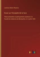 Essai sur l'érysipèle de la face: Thèse présentée et publiquement soutenue à la Faculté de médecine de Montpellier, le 2 juillet 1838 3385096499 Book Cover