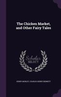 The Chicken Market and Other Fairy Tales. With Illus. by Charles H. Bennett 0548512647 Book Cover