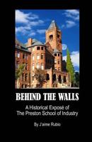 Behind The Walls: A Historical Expos� of The Preston School of Industry 1481075047 Book Cover