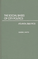 The Social Bases of City Politics: Atlanta, 1865-1903 (Contributions in American History) 0313203229 Book Cover