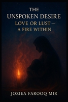 THE UNSPOKEN DESIRE: LOVE OR LUST: A FIRE WITHIN B0FKZ1FMVV Book Cover