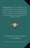 Memorials To Serve For A History Of The Parish Of St. Mary, Rotherhithe: In The County Of Surrey And In The Administrative County Of London 1015638937 Book Cover