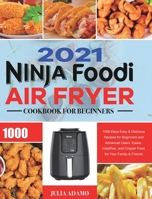 Ninja Air Fryer Cookbook for Beginners 2021: 1000-Days Easy & Delicious Recipes for Beginners and Advanced Users. Easier, Healthier, and Crispier Food for Your Family & Friends 1801210829 Book Cover