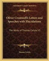 The Letters and Speeches of Oliver Cromwell, with Elucidations 1499186398 Book Cover