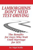 Lamborghinis Don't Need Test-Driving: The Benefits For Guys Who Wait Until Marriage For Sex 1494970791 Book Cover