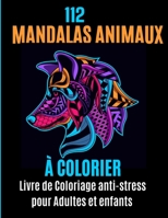 112 Mandalas animaux à colorier Livre de coloriage pour adultes et enfants: Votre livre de coloriage anti-stress avec mandalas, aigles, éléphants, ... et bien plus à découvrir. B085KJ74JC Book Cover