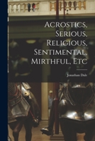 Acrostics, Serious, Religious, Sentimental, Mirthful, Etc (Classic Reprint) 1014434491 Book Cover