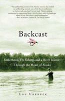 Backcast: Fatherhood, Fly-fishing, and a River Journey Through the Heart of Alaska 0312371519 Book Cover