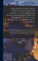 A Journal of the Forces Which Sailed From the Downs, in April 1800, on a Secret Expedition Under the Command of Lieut.-Gen. Pigot, Till Their Arrival ... of the Army Under the Command of Sir... 1013992016 Book Cover