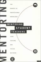 Mentoring Student Teachers: The Growth of Professional Knowledge 0415113946 Book Cover