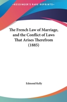The French law of marriage, marriage contracts, and divorce, and the conflict of laws arising therefrom 1015233082 Book Cover