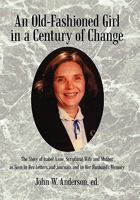 An Old-Fashioned Girl in a Century of Change: The Story of Isabel Anne, Scriptural Wife and Mother as Seen in Her Letters and Journals and in Her Husbands Memory 1450278566 Book Cover