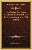 Die Quellen Des Basler Stadtrechts Namentlich Der Gerichtsordnung Von 1719 (1830) 1120458870 Book Cover