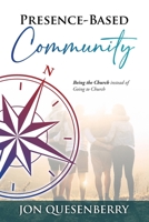 Presence-Based Community: Being the Church Instead of Going to Church 1736791206 Book Cover