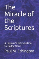 The Miracle of the Scriptures: A Layman's Introduction to God's Word 1678758965 Book Cover