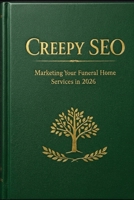 Creepy SEO: Marketing Your Funeral Home Services in 2026 B0GT4TKGTB Book Cover