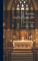 Papal Infallibility: 'Catholics' Replies to 'Cleophas' 1022049127 Book Cover