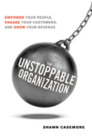 The Unstoppable Organization: Empower Your People, Engage Your Customers, and Grow Your Revenue 1632651246 Book Cover