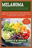 MELANOMA DIET COOKBOOK: Optimal Diet To Boost The Immune And Reduce Inflammation Including 170+ Nutrient Recipes To Maintain Healthy Living and Management of Skin Cancer Treatment. B0CNVWFBQK Book Cover