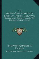 The Young Conchologist's Book Of Species, Univalves: Containing Descriptions Of Six Hundred Species 1165144085 Book Cover