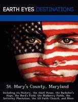 St. Mary's County, Maryland: Including Its History, the Abell House, the Bachelor's Hope, the Bard's Field, the Mulberry Fields, the Sotterley Plantation, the All Faith Church, and More 1249226570 Book Cover