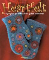 Heartfelt: 24 Projects for Stitched and Felted Accessories