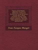 Joannis Jacobi Mangeti ... Bibliotheca Scriptorum Medicorum, Veterum Et Recentiorum: In Qua Sub Eorum Omnium Qui A Mundi Primordiis Ad Hunc Usque Annum Vixerunt, Nominibus, Ordine Alphabetico, Adscrip 1249487161 Book Cover