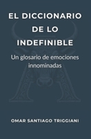EL DICCIONARIO DE LO INDEFINIBLE.: Un glosario de emociones innominadas. (Spanish Edition) B0FK5N1P2X Book Cover