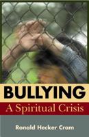 Bullying: A Spiritual Crisis 0827202342 Book Cover