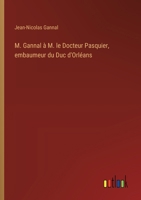 M. Gannal à M. le Docteur Pasquier, embaumeur du Duc d'Orléans (French Edition) 3385056209 Book Cover