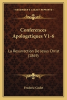 Conferences Apologetiques V1-6: La Resurrection De Jesus Christ (1869) 1160346011 Book Cover