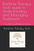 Rainbow Therapy Tools guide to Understanding and Managing Flashbacks: A toolkit for all kinds of brains B0FJS3KCQP Book Cover