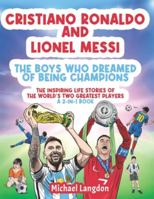 Cristiano Ronaldo And Lionel Messi - The Boys Who Dreamed of Being Champions: The inspiring Life Stories of the world's GREATEST two players. A 2-in-1 book. (The Boy Who Dreamed of Being a Champion) 0645988456 Book Cover