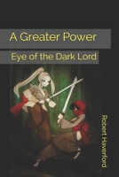 A Greater Power: Eye of the Dark Lord B0954RJ9Y2 Book Cover