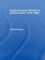 Anglo-Russian Rivalry in Central Asia: 1810-1895 1138963569 Book Cover