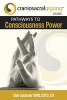 CRANIOSACRALQIGONG Volume 1: Pathways To Consciousness Power 197725070X Book Cover