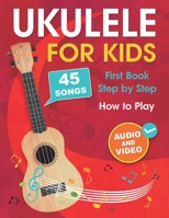 Ukulele for Kids: How to Play the Ukulele with 45 Songs. First Book + Audio and Video B0C2S9ZYW9 Book Cover