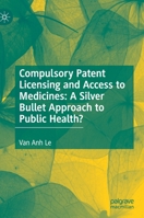 Compulsory Patent Licensing and Access to Medicines: A Silver Bullet Approach to Public Health? 3030841928 Book Cover