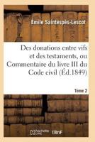 Des Donations Entre Vifs Et Des Testaments, Ou Commentaire Du Livre III Du Code Civil T02 2011937965 Book Cover