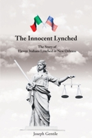 The Innocent Lynched: The Story of Eleven Italians Lynched in New Orleans 0595147259 Book Cover