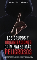 Los Grupos y Organizaciones Críminales más Peligrosos: Descubre Cuáles son las Organizaciones más Violentas, Influenciales y Temibles de la Historia (Spanish Edition) 1646948610 Book Cover