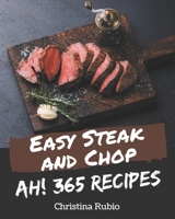 Ah! 365 Easy Steak and Chop Recipes: Not Just an Easy Steak and Chop Cookbook! B08P4TNRFR Book Cover