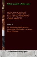 Revolution der Existenzgründung ohne Kapital: Band 1: Mit Künstlicher Intelligenz und innovativen Methoden zur neuen Geschäftsidee (German Edition) 3689041546 Book Cover