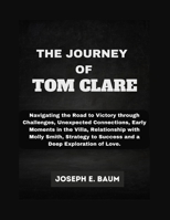 The Journey Of Tom Clare: Navigating the Road to Victory through Challenges, Unexpected Connections, Early Moments in the Villa, Relationship with ... to Success and a Deep Exploration of Love. B0CWD7K6MK Book Cover