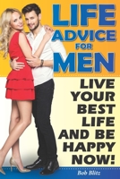 Life Advice For Men: Live Your Best Life and Be Happy Right Now! B08BDZ291T Book Cover
